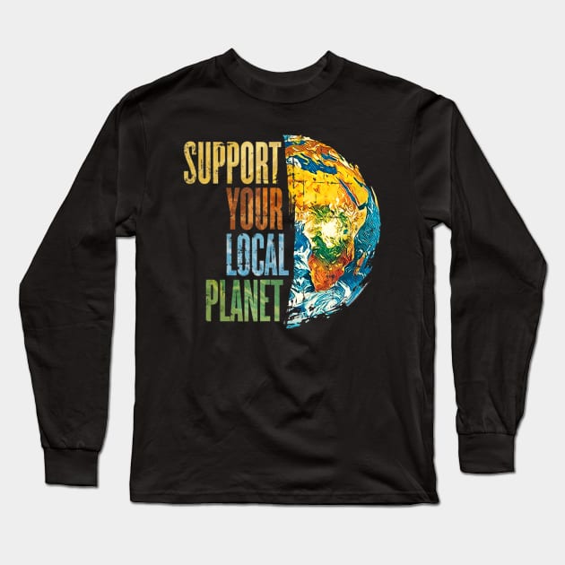 Support Your Local Planet Pro Earth Day Save Environment Long Sleeve T-Shirt by jordanfaulkner02